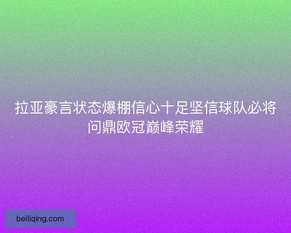 拉亚豪言状态爆棚信心十足坚信球队必将问鼎欧冠巅峰荣耀